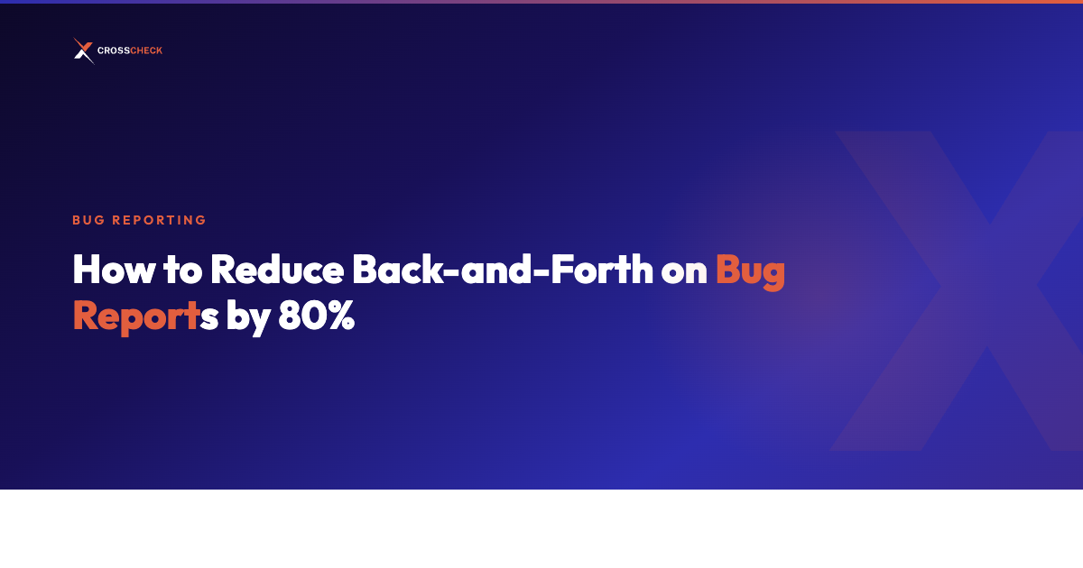 How to Reduce Back-and-Forth on Bug Reports by 80%